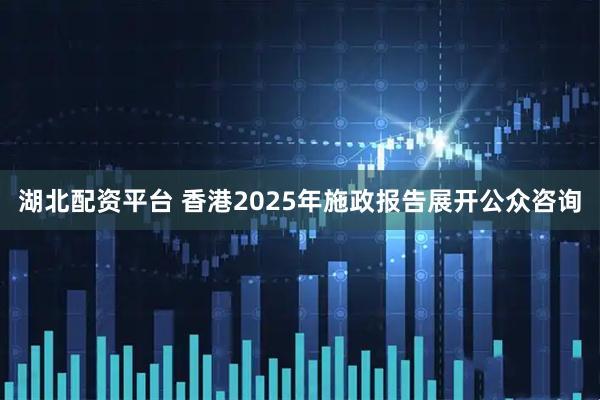 湖北配资平台 香港2025年施政报告展开公众咨询